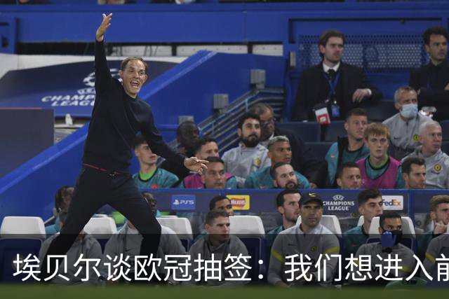 埃贝尔谈欧冠抽签：我们想进入前八，这是明确的目标